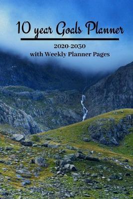 10 year Goals Planner 2020-2030: Pages to set 10 year, 5 year, 1 year and monthly goals & 2020 January - December Weekly Day Planner pages to set weekly goals for a successful organized year for Men, Women, Moms, Dads, Entrepreneurs & Students.