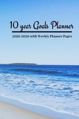 10 year Goals Planner 2020-2030: Pages to set 10 year, 5 year, 1 year and monthly goals & 2020 January - December Weekly Day Planner pages to set weekly goals for a successful organized year for Men, Women, Moms, Dads, Entrepreneurs & Students.