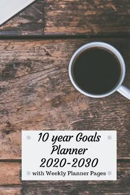 10 year Goals Planner 2020-2030: Pages to set 10 year, 5 year, 1 year and monthly goals & 2020 January - December Weekly Day Planner pages to set weekly goals for a successful organized year for Men, Women, Moms, Dads, Entrepreneurs & Students.