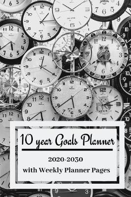 10 year Goals Planner 2020-2030: Pages to set 10 year, 5 year, 1 year and monthly goals & 2020 January - December Weekly Day Planner pages to set weekly goals for a successful organized year for Men, Women, Moms, Dads, Entrepreneurs & Students.