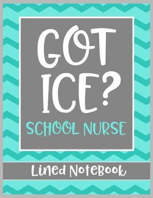 Got Ice? School Nurse Lined Notebook: College Ruled Line Paper Book for School Nurse Practioner to Write Notes, Reminders, and Schedule