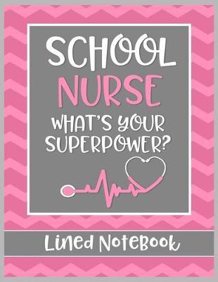 School Nurse What's Your Superpower? Lined Notebook: College Ruled Line Paper Book for School Nurse Practioner to Write Notes, Reminders, and Schedule