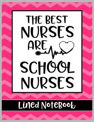 The Best Nurses are School Nurses Lined Notebook: College Ruled Line Paper Book for School Nurse Practioner to Write Notes, Reminders, and Schedule