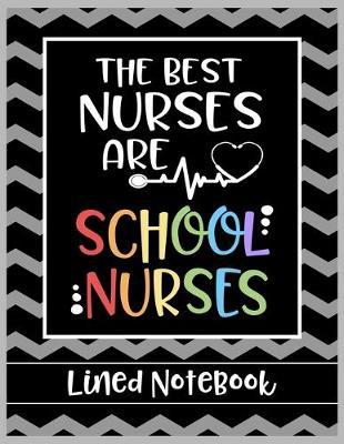 The Best Nurses are School Nurses Lined Notebook: College Ruled Line Paper Book for School Nurse Practioner to Write Notes, Reminders, and Schedule