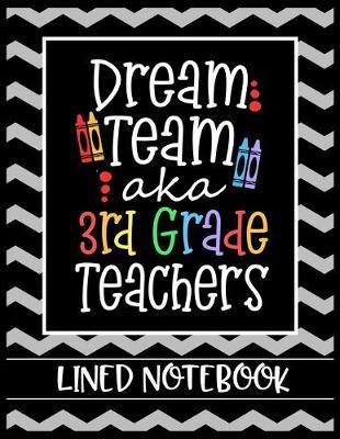 Dream Team aka 3rd Grade Teachers Lined Notebook: College Ruled Line Paper Book for Elementary School Teacher to Write Class Curriculum, Student Notes, Class Plans