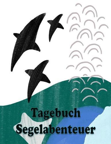 Tagebuch Segelabenteuer: Ein Tagebuch fur grosse und kleine Segler mit Punkteraster * A4-Format