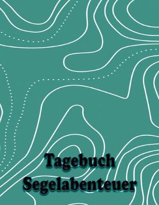 Tagebuch Segelabenteuer: Ein Tagebuch fur grosse und kleine Segler mit Dot-Grid * A4-Format