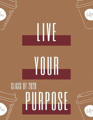 Class of 2020 Live Your Purpose: Student Class Notebook or Journal with Size of (8.5 x 11 ), Student Graduation Gifts, Student Class Gifts, Student Gift idea, Wide Lined ruled Notebook or Journal
