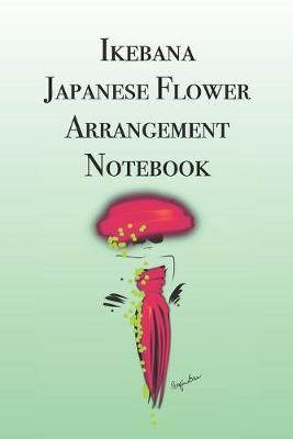Ikebana Japanese Flower Arrangement Notebook: Stylishly illustrated little notebook is the perfect accessory to help you plan all your flower arrangements.