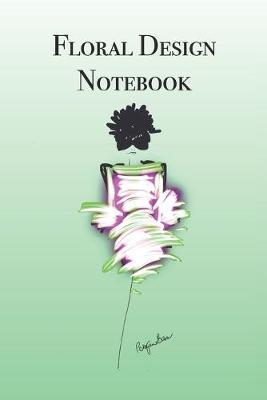 Floral Design Notebook: Stylishly illustrated little notebook is the perfect accessory to help you plan all your flower arrangements.