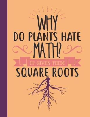 Why Do Plants Hate Math?It Gives Them Square Roots: A Math Teacher's Planner 2019-2020