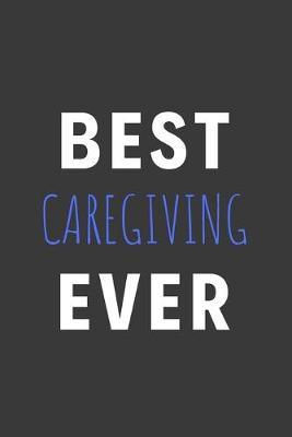 Best Caregiving Ever: Inspirational Motivational Funny Gag Notebook Journal Composition Positive Energy 120 Lined Pages For Care Giving