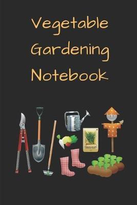 Vegetable Gardening Notebook: Novelty Lined Notebook / Journal To Write In Perfect Gift Item (6 x 9 inches) For Gardeners & Gardening Lovers