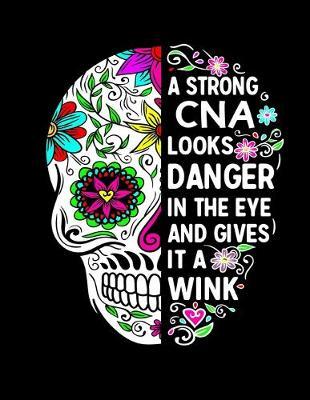 A Strong CNA Looks Danger In The Eye And Gives It A Wink: Sugar Skull Notebook 100 Blank Lined College Rule Pages Certified Nursing Assistant