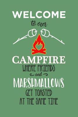 Welcome to Our Campfire Where Friends and Mashmallows Are Toasted at The Same Time: Camp Journal Sketchbook - Keepsake for Drawing, Writing Memories, Autographs, Pictures and Notes 6 x 9