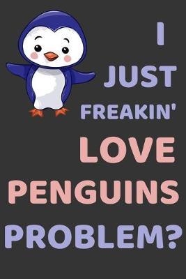 I Just Freakin' Love Penguins. Problem?: Funny Notebook Lined (6  x 9 )