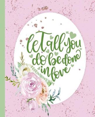 Let All You Do Be Done in Love: Half College Ruled / Half Blank Composition Notebook
