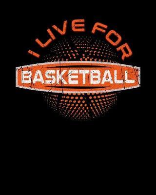 I Live For Basketball: Art and Drawing Sketch Book