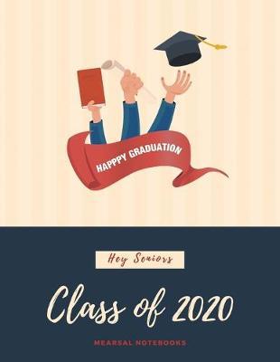 Happy Graduation hey seniors class of 2020: Student Class Notebook or Journal with Size of (8.5 x 11 ), Student Graduation Gifts, Student Class Gifts, Student Gift idea, Wide Lined ruled Notebook or Journal