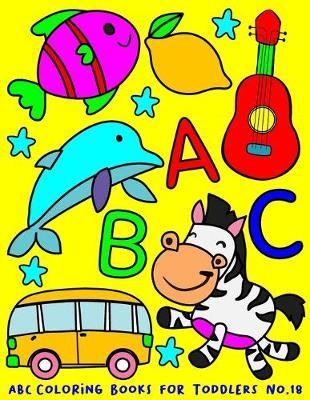 ABC Coloring Books for Toddlers No.18: abc pre k workbook, abc book, abc kids, abc preschool workbook, Alphabet coloring books, Coloring books for kids ages 2-4, Preschool coloring books for 2-4 years, Animal coloring books for toddlers