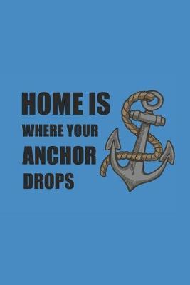 Home Is Where Your Anchor Drops: Notebook Segeln Notizbuch Sailing Journal Segel Planer 6x9 kariert squared karo