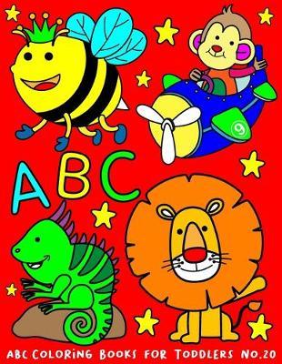 ABC Coloring Books for Toddlers No.20: abc pre k workbook, abc book, abc kids, abc preschool workbook, Alphabet coloring books, Coloring books for kids ages 2-4, Preschool coloring books for 2-4 years, Animal coloring books for toddlers