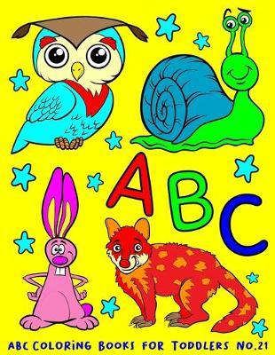 ABC Coloring Books for Toddlers No.21: abc pre k workbook, abc book, abc kids, abc preschool workbook, Alphabet coloring books, Coloring books for kids ages 2-4, Preschool coloring books for 2-4 years, Animal coloring books for toddlers