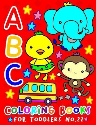 ABC Coloring Books for Toddlers No.22: abc pre k workbook, abc book, abc kids, abc preschool workbook, Alphabet coloring books, Coloring books for kids ages 2-4, Preschool coloring books for 2-4 years, Animal coloring books for toddlers