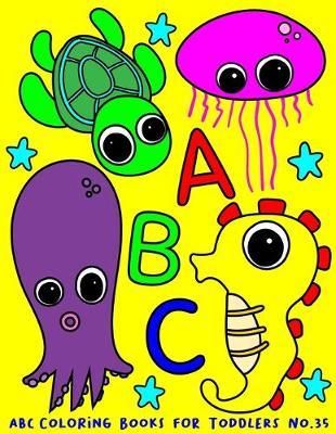 ABC Coloring Books for Toddlers No.35: abc pre k workbook, abc book, abc kids, abc preschool workbook, Alphabet coloring books, Coloring books for kids ages 2-4, Preschool coloring books for 2-4 years, Animal coloring books for toddlers
