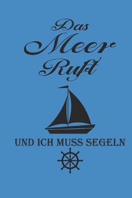 Das Meer Ruft Und Ich Muss Segeln: Notebook Segeln Notizbuch Sailing Journal Segel Planer 6x9 kariert squared karo