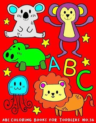 ABC Coloring Books for Toddlers No.36: abc pre k workbook, abc book, abc kids, abc preschool workbook, Alphabet coloring books, Coloring books for kids ages 2-4, Preschool coloring books for 2-4 years, Animal coloring books for toddlers