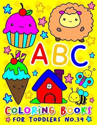 ABC Coloring Books for Toddlers No.39: abc pre k workbook, abc book, abc kids, abc preschool workbook, Alphabet coloring books, Coloring books for kids ages 2-4, Preschool coloring books for 2-4 years, Animal coloring books for toddlers