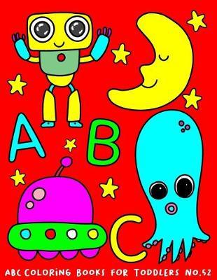 ABC Coloring Books for Toddlers No.52: abc pre k workbook, abc book, abc kids, abc preschool workbook, Alphabet coloring books, Coloring books for kids ages 2-4, Preschool coloring books for 2-4 years, Animal coloring books for toddlers