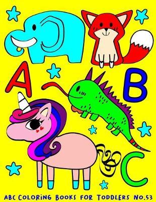 ABC Coloring Books for Toddlers No.53: abc pre k workbook, abc book, abc kids, abc preschool workbook, Alphabet coloring books, Coloring books for kids ages 2-4, Preschool coloring books for 2-4 years, Animal coloring books for toddlers