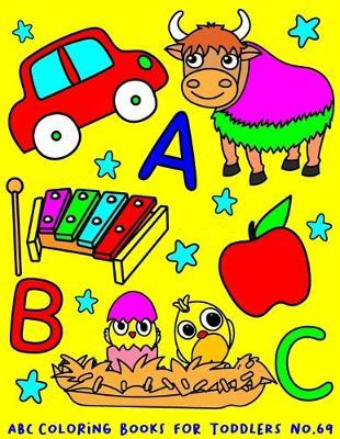 ABC Coloring Books for Toddlers No.69: abc pre k workbook, abc book, abc kids, abc preschool workbook, Alphabet coloring books, Coloring books for kids ages 2-4, Preschool coloring books for 2-4 years, Animal coloring books for toddlers