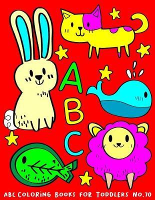 ABC Coloring Books for Toddlers No.70: abc pre k workbook, abc book, abc kids, abc preschool workbook, Alphabet coloring books, Coloring books for kids ages 2-4, Preschool coloring books for 2-4 years, Animal coloring books for toddlers