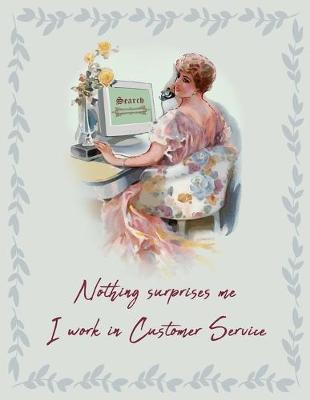 Nothing surprises me I work in Customer Service: 2020 Calendar Planner for Customer Support, Help Desk, Sales Advisers and Assistants. Humour, Funny Gag Gift Notebook