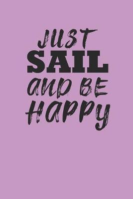 Just Sail and Be Happy: Notebook Segeln Notizbuch Sailing Journal Segel Planer 6x9 kariert squared karo