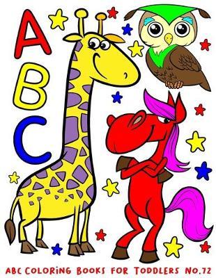 ABC Coloring Books for Toddlers No.72: abc pre k workbook, abc book, abc kids, abc preschool workbook, Alphabet coloring books, Coloring books for kids ages 2-4, Preschool coloring books for 2-4 years, Animal coloring books for toddlers