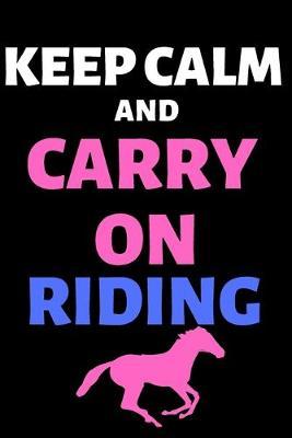 Keep Calm and Carry On Riding: Horse-Riding training Journal logbook Planner Horse book Funny journal for kids girls A Must have for Horse Lovers: Record your lesson, devise riding goals, create horse care plan,