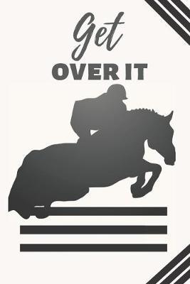 Get Over It: Horse-Riding training Funny gag humour Journal logbook Planner Horse book journal for kids girls A Must have for Horse Lovers: Record your lesson, devise riding goals, create horse care plan