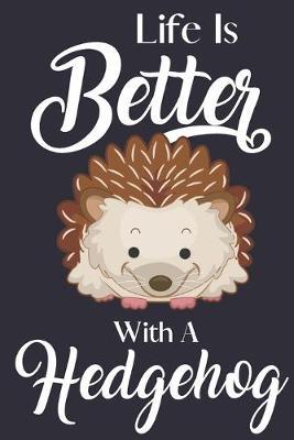 Life Is Better With A Hedgehog: Novelty Hedgehog Gifts for Adults Small Lined Notebook / Journal to Write in