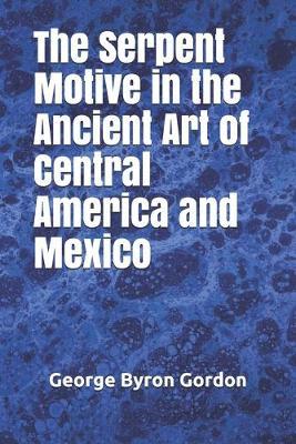 The Serpent Motive in the Ancient Art of Central America and Mexico