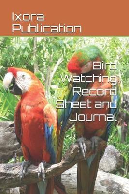Bird Watching Record Sheet and Journal: Bird Watching Logbook, Bird Watching Worksheet, Bird Life List, Best beginner Bird Watching Notebook, Bird Watching Record Sheet, Bird Watchers Journal, Basic Bird Watching, Birding Journal, Bird Spotting List