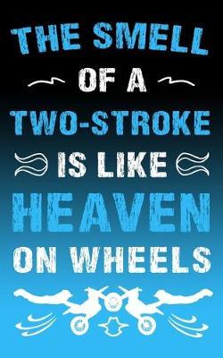 The Smell Of A Two Stroke Is Like Heaven On Wheels: Motocross Journal Notebook For Men And Boys Who Ride Motorcycles 5 X 8, 110 Pages