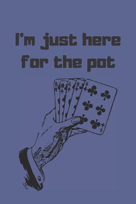 I'm just here for the pot: Blank Lined Journal, Notebook, Funny poker Notebook, Ruled, Writing Book