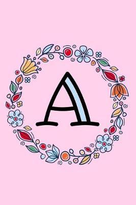 A: Letter A Monogrammed Notebook - Cute Pink, Blue & Red Floral Doodle Wreath Monogram Blank Lined Note Book, Writing Pad, Journal or Diary with Lines - Birthday or Christmas Gift for Kids, Girls & Women - 120 College Ruled Pages - Size 6x9