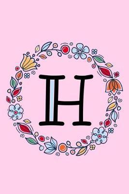 H: Letter H Monogrammed Initial Notebook - Pink, Blue & Red Floral Doodle Wreath Monogram Blank Lined Note Book, Writing Pad, Journal or Diary with Lines - Birthday or Christmas Gift for Kids, Girls & Women - 120 College Ruled Pages - Size 6x9