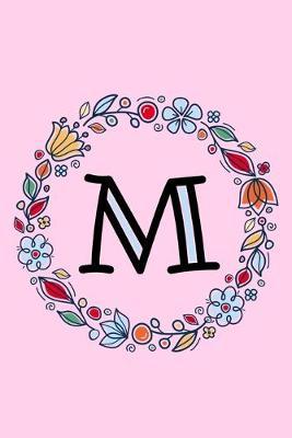 M: Letter M Monogrammed Initial Notebook - Pink, Blue & Red Floral Doodle Wreath Monogram Blank Lined Note Book, Writing Pad, Journal or Diary with Lines - Birthday or Christmas Gift for Kids, Girls & Women - 120 College Ruled Pages - Size 6x9