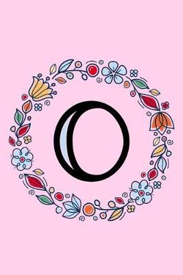 O: Letter O Monogrammed Initial Notebook - Pink, Blue & Red Floral Doodle Wreath Monogram Blank Lined Note Book, Writing Pad, Journal or Diary with Lines - Birthday or Christmas Gift for Kids, Girls & Women - 120 College Ruled Pages - Size 6x9